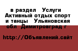  в раздел : Услуги » Активный отдых,спорт и танцы . Ульяновская обл.,Димитровград г.